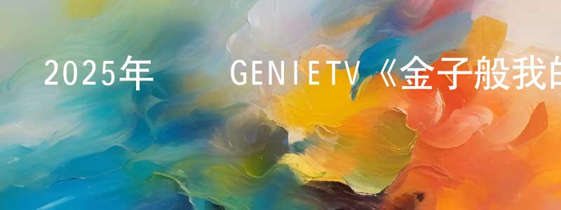 柏寧的個人主頁,2025年韓國GENIETV《金子般我的明星》第12集[韓語中字]迅雷下載_深夜電影